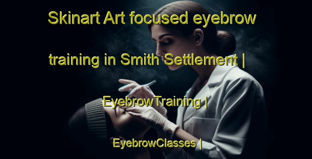 Skinart Art-focused eyebrow training in Smith Settlement | EyebrowTraining | EyebrowClasses | SkinartTraining-Canada